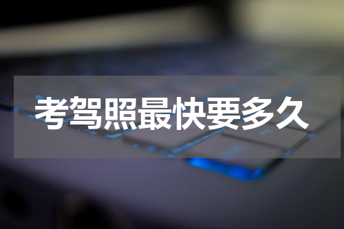 考驾照最快要多久