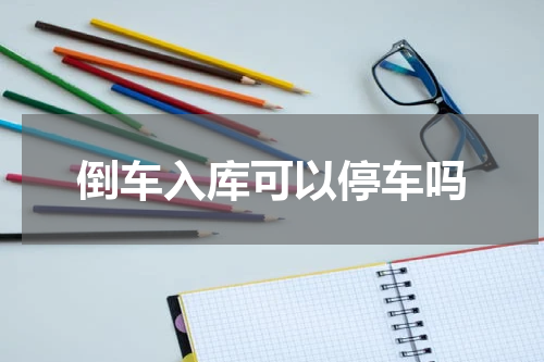 倒车入库可以停车吗