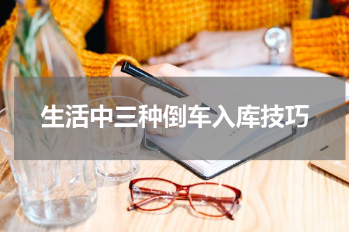 生活中三种倒车入库技巧