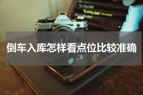 倒车入库怎样看点位比较准确