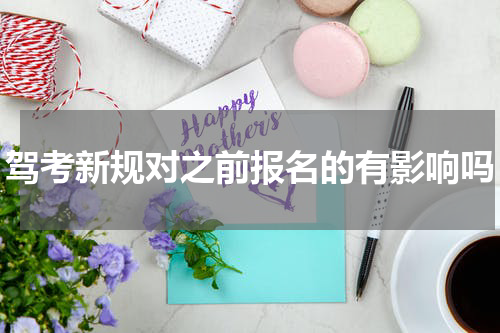 驾考新规对之前报名的有影响吗