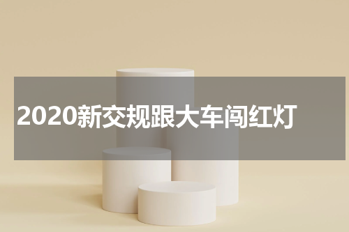 2020新交规跟大车闯红灯