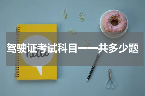 驾驶证考试科目一一共多少题