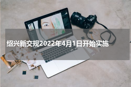 绍兴新交规2022年4月1日开始实施