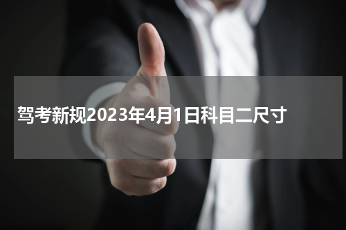 驾考新规2023年4月1日科目二尺寸