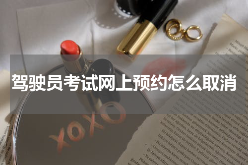 驾驶员考试网上预约怎么取消