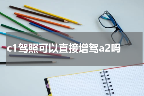 c1驾照可以直接增驾a2吗