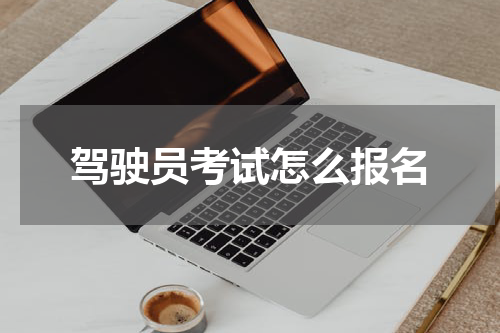 驾驶员考试怎么报名
