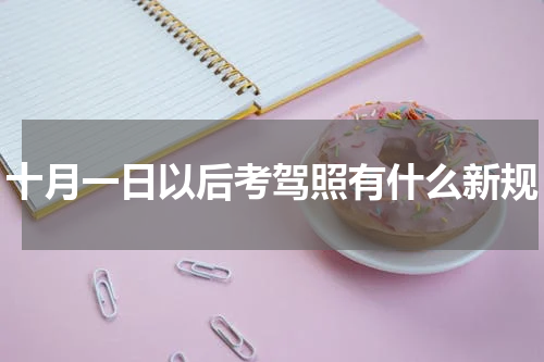 十月一日以后考驾照有什么新规