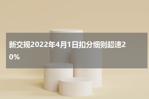 新交规2022年4月1日扣分细则超速20%