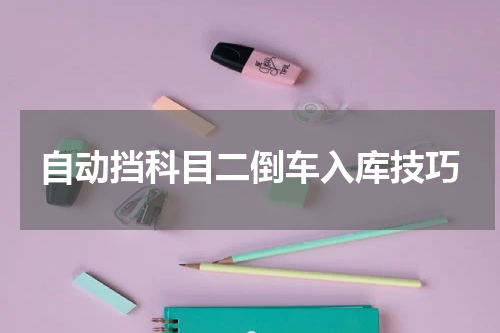 自动挡科目二倒车入库技巧
