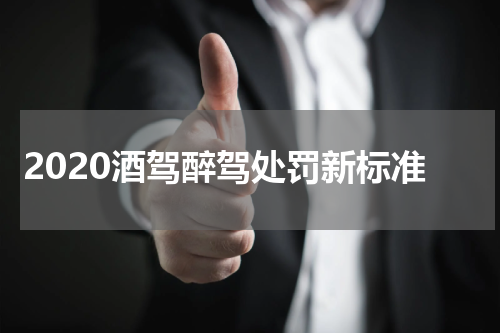 2020酒驾醉驾处罚新标准