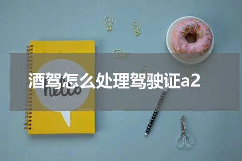 酒驾怎么处理驾驶证a2