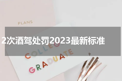 2次酒驾处罚2023最新标准