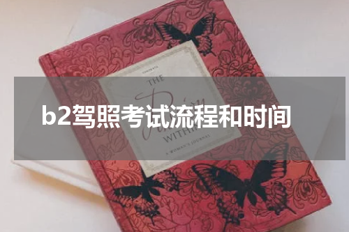 b2驾照考试流程和时间