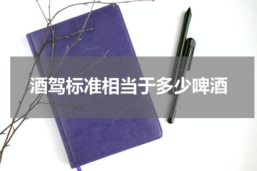 酒驾标准相当于多少啤酒