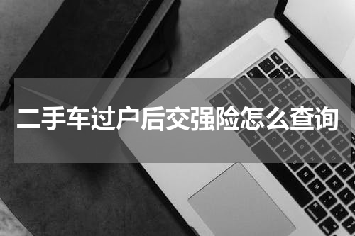 二手车过户后交强险怎么查询