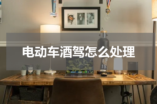 电动车酒驾怎么处理