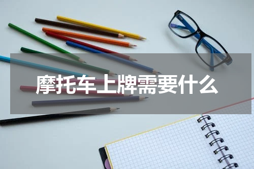 摩托车上牌需要什么