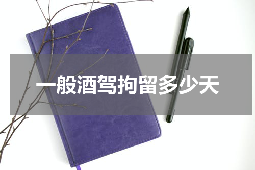 一般酒驾拘留多少天