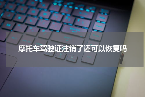 摩托车驾驶证注销了还可以恢复吗
