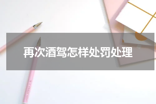 再次酒驾怎样处罚处理