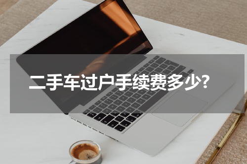 二手车过户手续费多少?