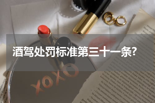酒驾处罚标准第三十一条?