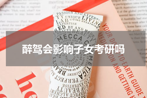 醉驾会影响子女考研吗