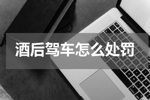 酒后驾车怎么处罚