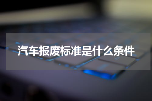 汽车报废标准是什么条件