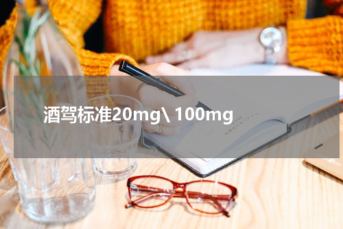 酒驾标准20mg\ 100mg