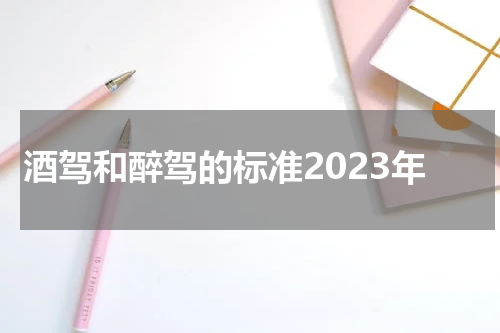 酒驾和醉驾的标准2023年