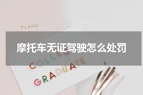 摩托车无证驾驶怎么处罚