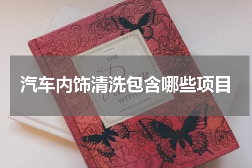 汽车内饰清洗包含哪些项目