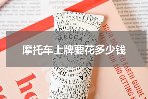 摩托车上牌要花多少钱