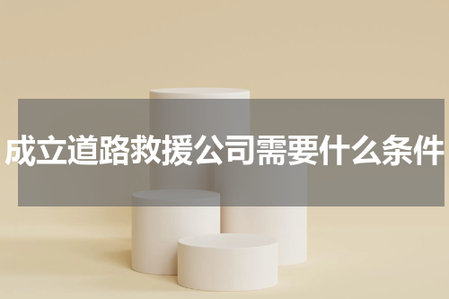 成立道路救援公司需要什么条件