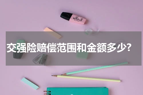 交强险赔偿范围和金额多少?