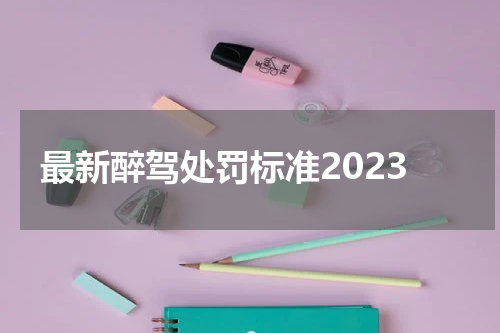 最新醉驾处罚标准2023
