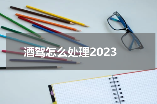 酒驾怎么处理2023