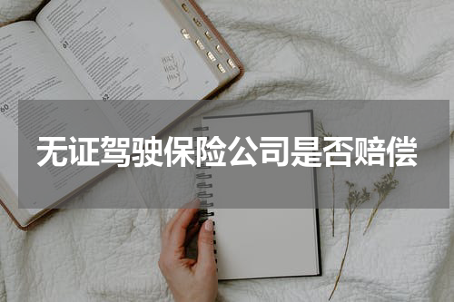 无证驾驶保险公司是否赔偿