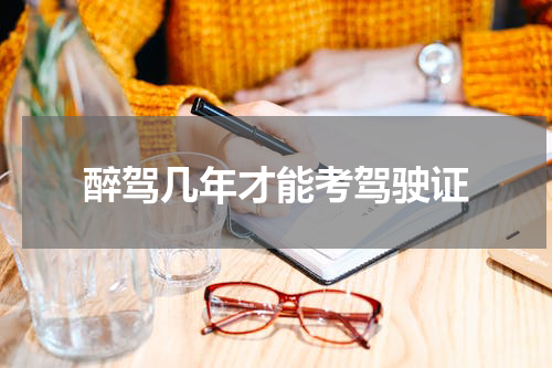 醉驾几年才能考驾驶证
