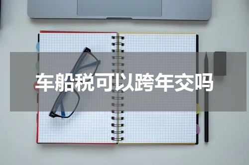 车船税可以跨年交吗