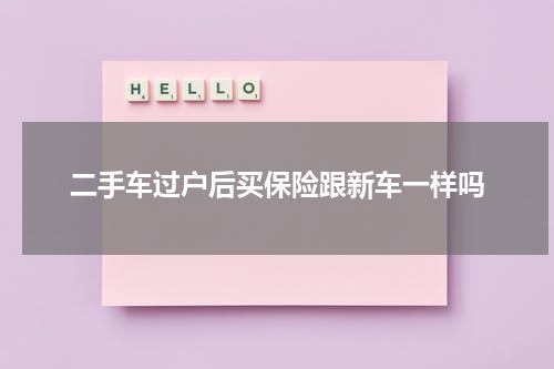 二手车过户后买保险跟新车一样吗