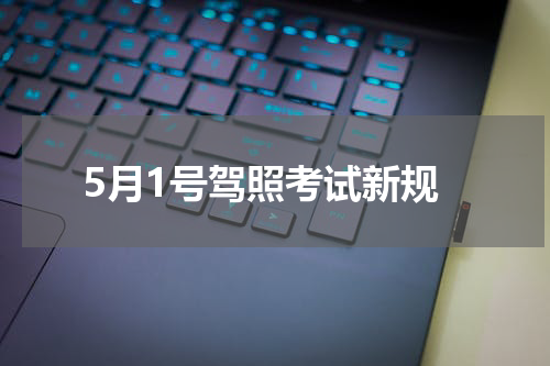 5月1号驾照考试新规