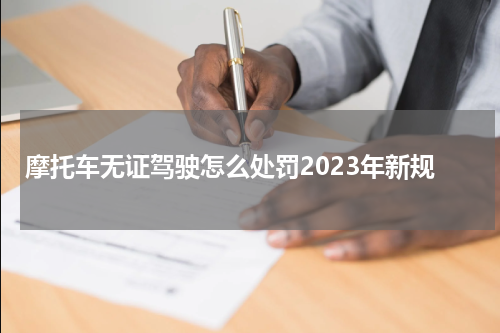 摩托车无证驾驶怎么处罚2023年新规