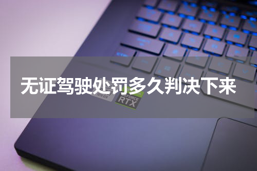 无证驾驶处罚多久判决下来
