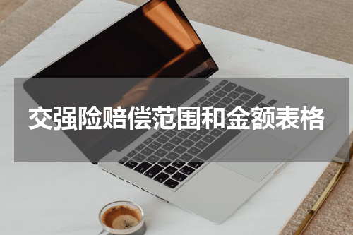 交强险赔偿范围和金额表格