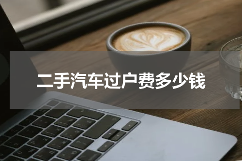 二手汽车过户费多少钱
