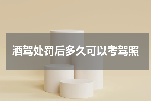 酒驾处罚后多久可以考驾照